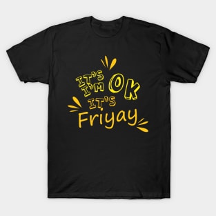 It's Friyay - It's ok, I'm ok T-Shirt